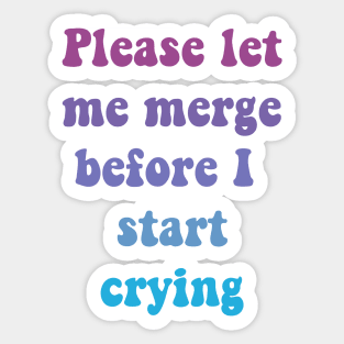 Please Let Me Merge Before I Start Crying Sticker